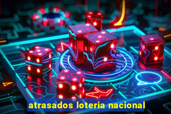 atrasados loteria nacional